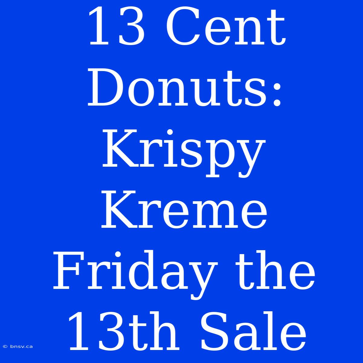 13 Cent Donuts: Krispy Kreme Friday The 13th Sale