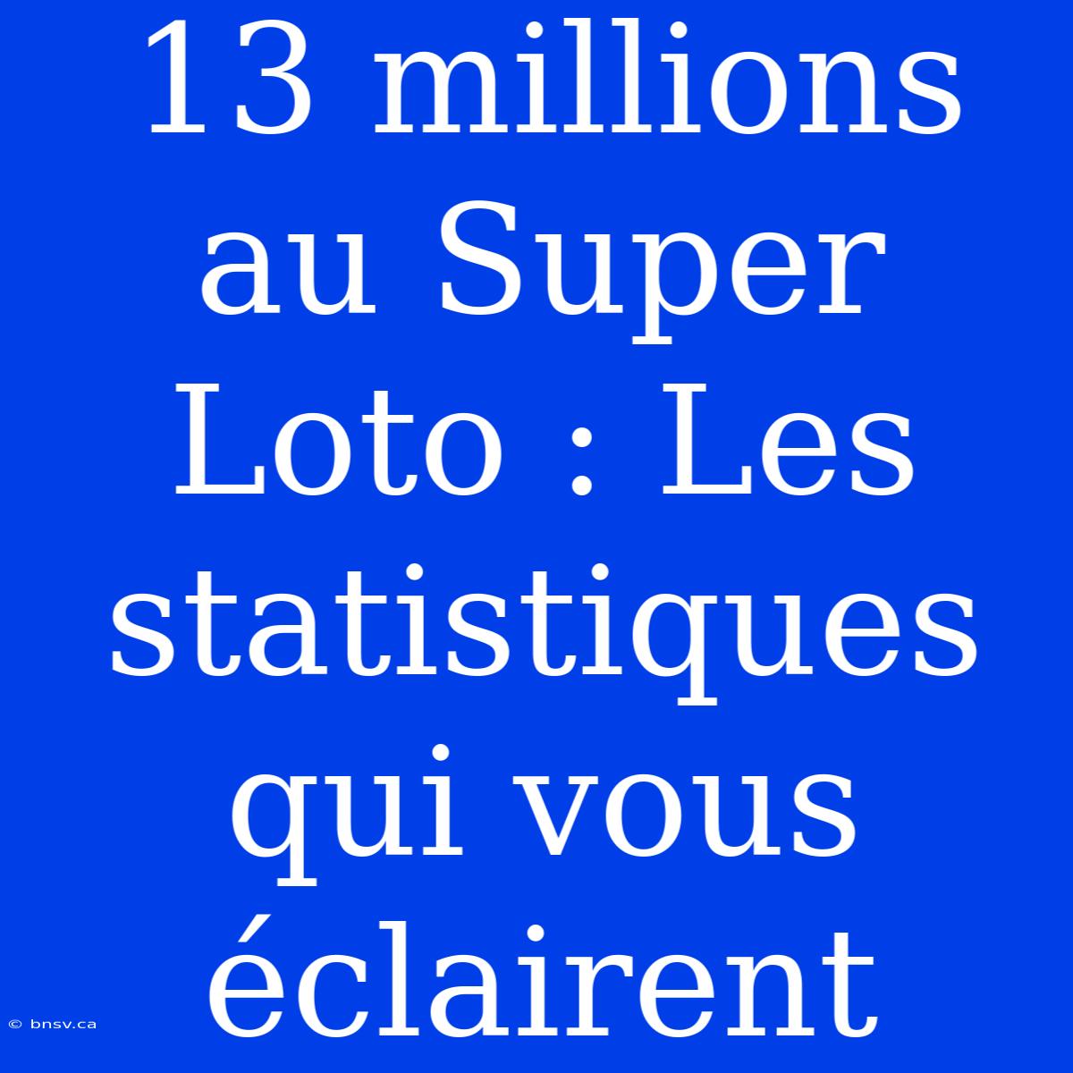 13 Millions Au Super Loto : Les Statistiques Qui Vous Éclairent