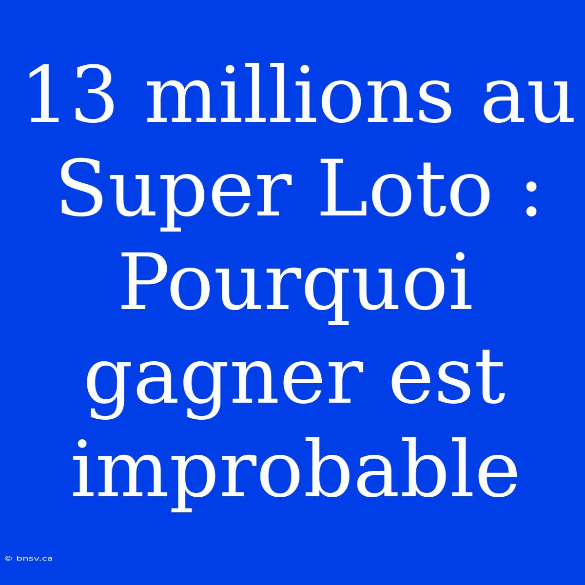 13 Millions Au Super Loto : Pourquoi Gagner Est Improbable