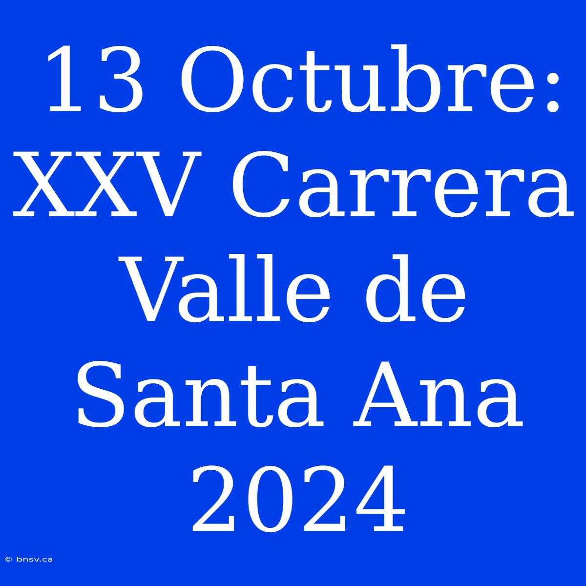 13 Octubre: XXV Carrera Valle De Santa Ana 2024