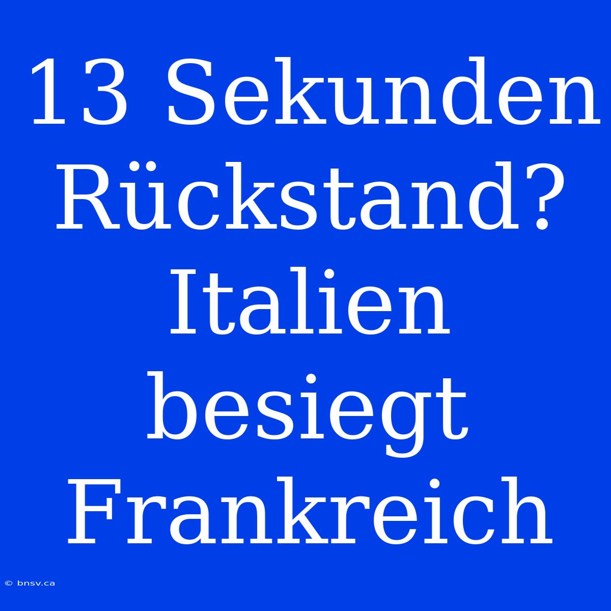 13 Sekunden Rückstand? Italien Besiegt Frankreich