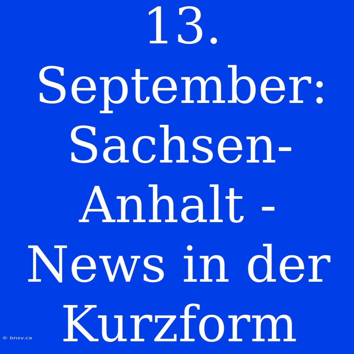 13. September: Sachsen-Anhalt - News In Der Kurzform