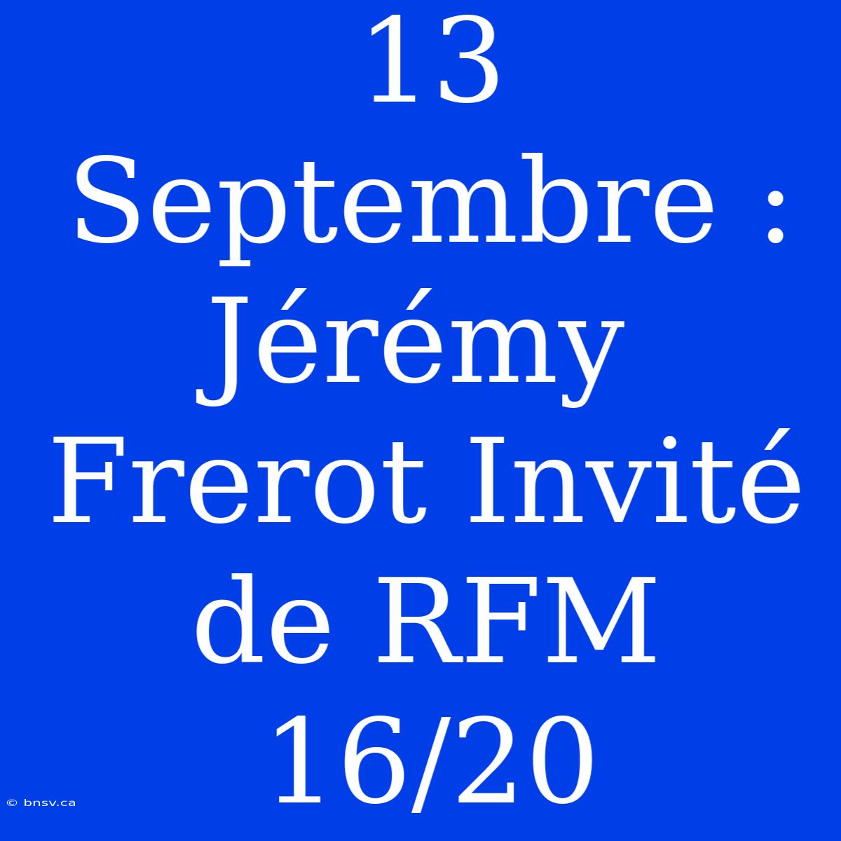 13 Septembre : Jérémy Frerot Invité De RFM 16/20