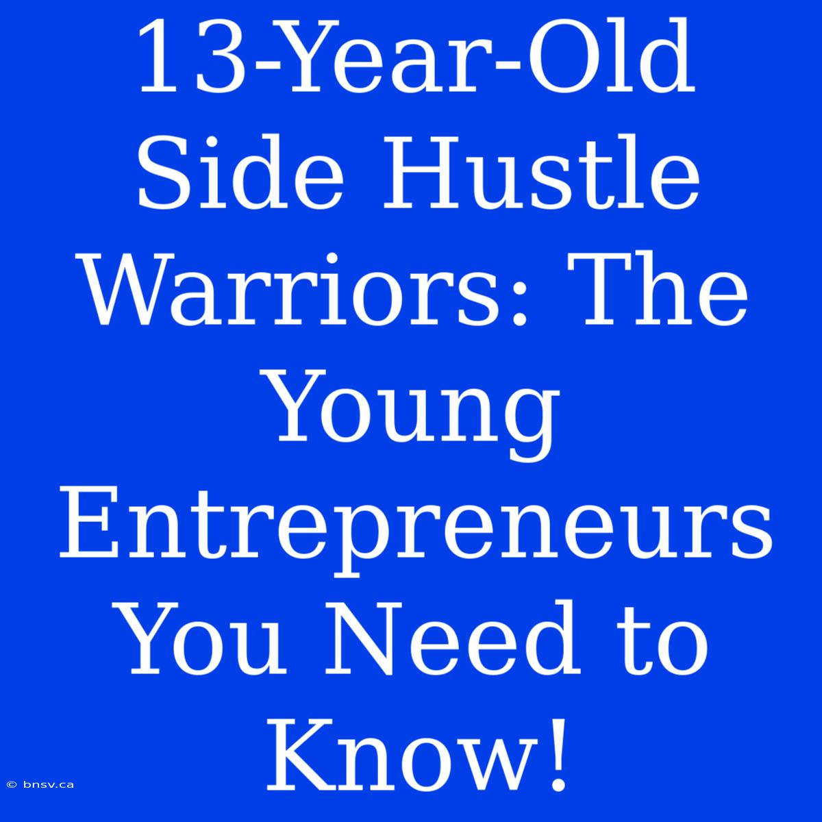 13-Year-Old Side Hustle Warriors: The Young Entrepreneurs You Need To Know!