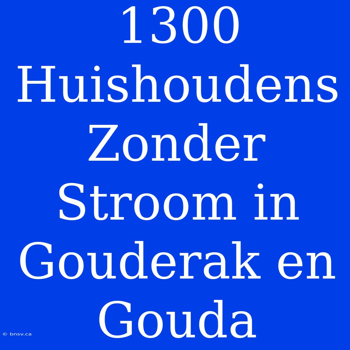 1300 Huishoudens Zonder Stroom In Gouderak En Gouda