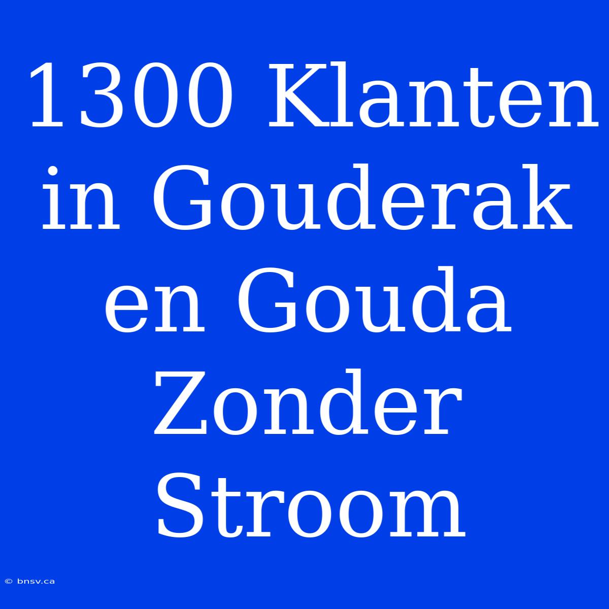 1300 Klanten In Gouderak En Gouda Zonder Stroom