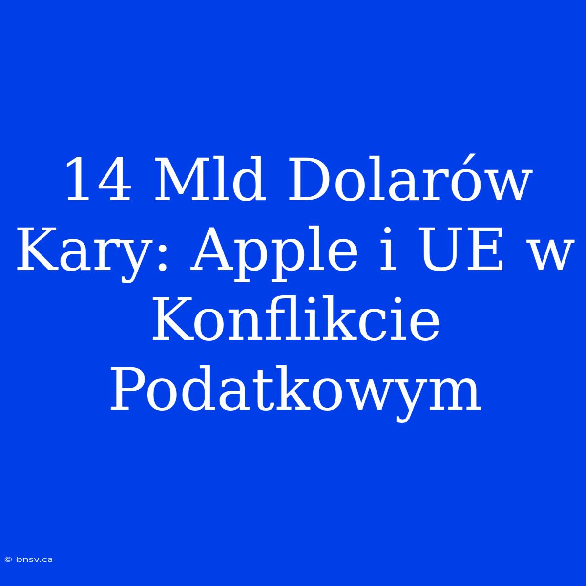 14 Mld Dolarów Kary: Apple I UE W Konflikcie Podatkowym