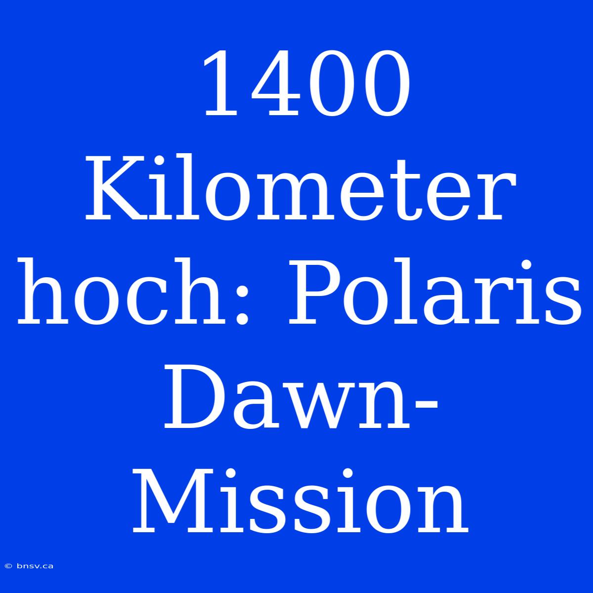 1400 Kilometer Hoch: Polaris Dawn-Mission