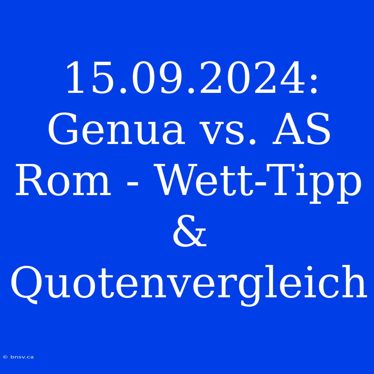 15.09.2024: Genua Vs. AS Rom - Wett-Tipp & Quotenvergleich