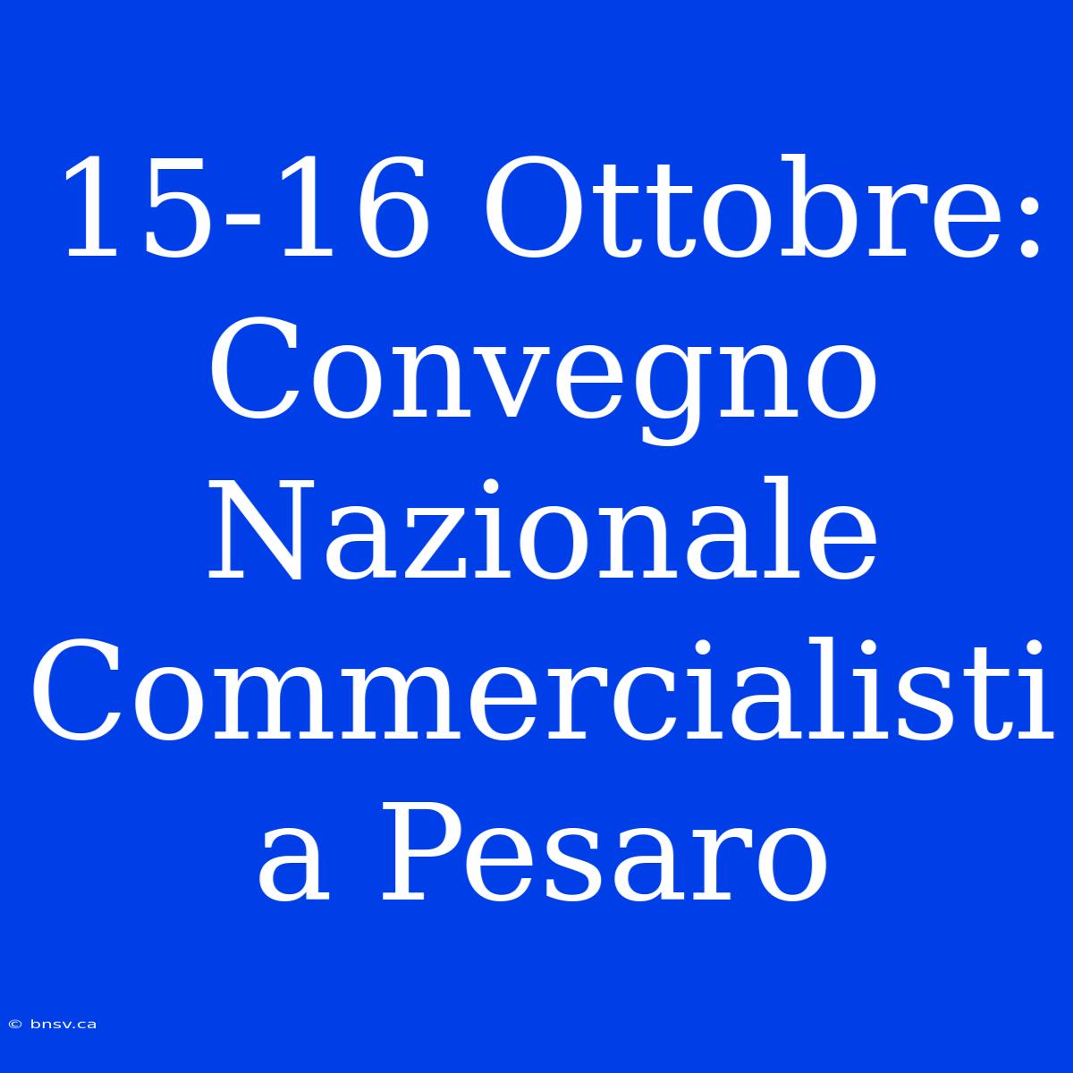 15-16 Ottobre: Convegno Nazionale Commercialisti A Pesaro