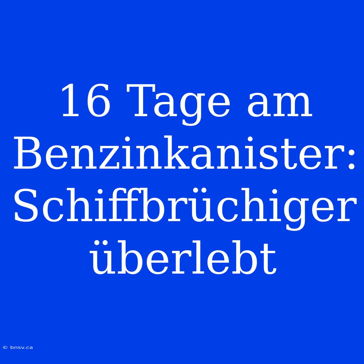 16 Tage Am Benzinkanister: Schiffbrüchiger Überlebt