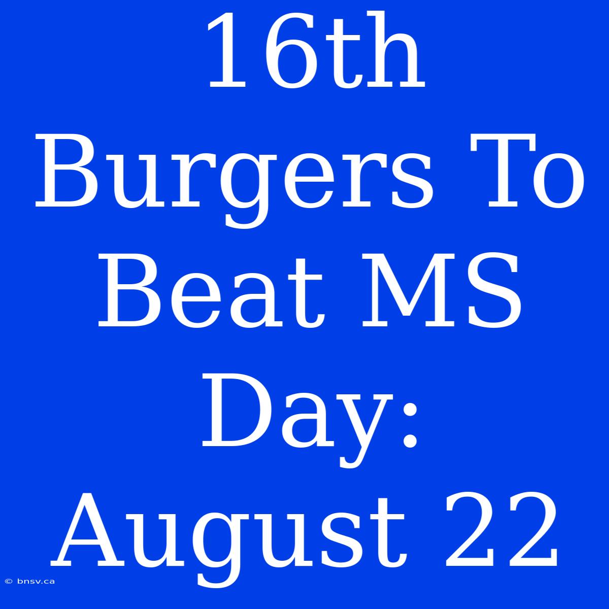 16th Burgers To Beat MS Day: August 22