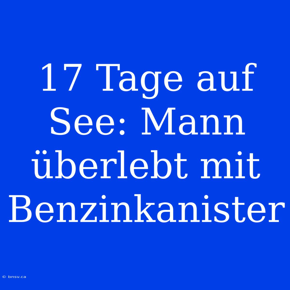 17 Tage Auf See: Mann Überlebt Mit Benzinkanister