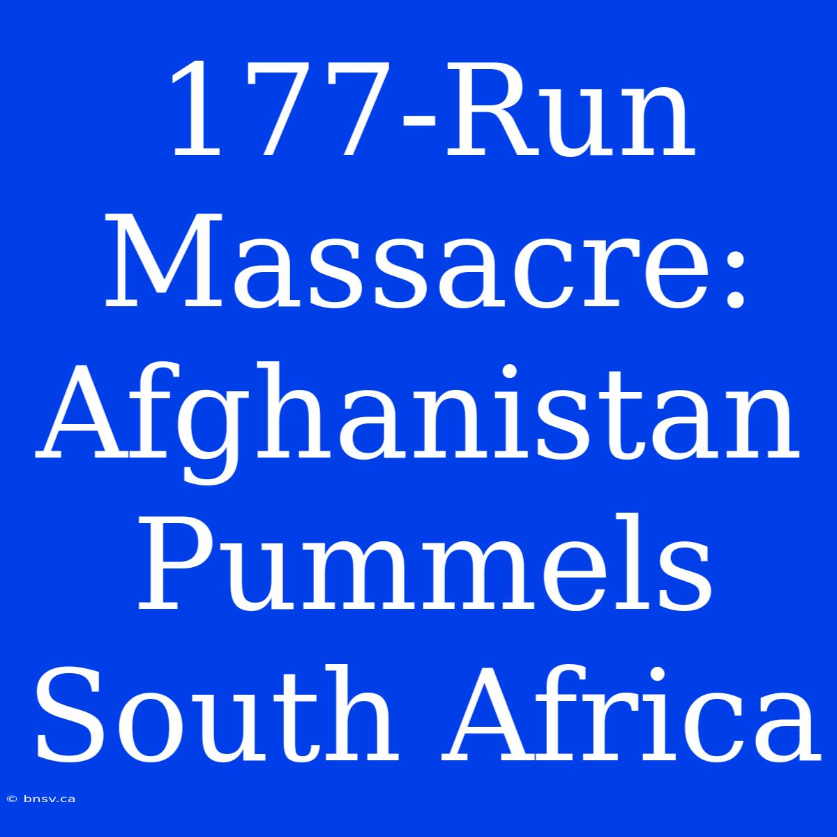 177-Run Massacre: Afghanistan Pummels South Africa