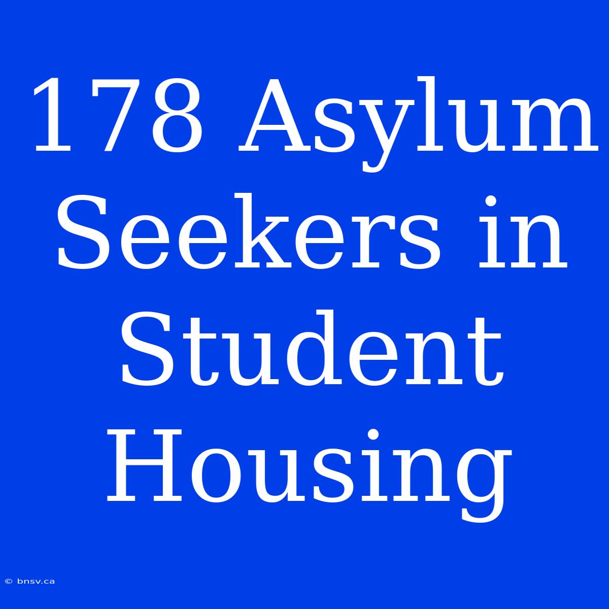 178 Asylum Seekers In Student Housing