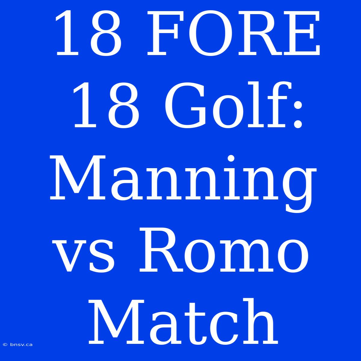 18 FORE 18 Golf: Manning Vs Romo Match