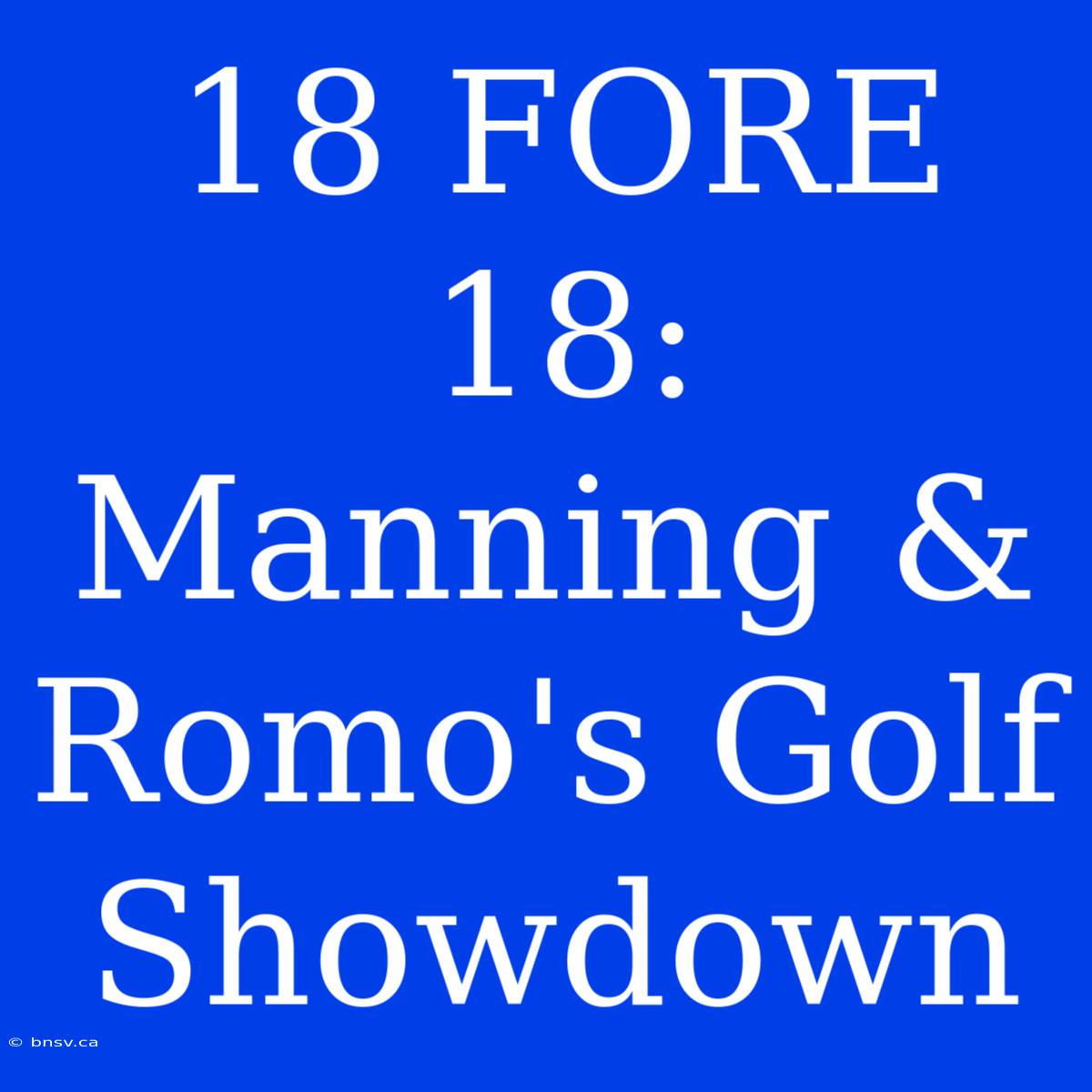 18 FORE 18: Manning & Romo's Golf Showdown