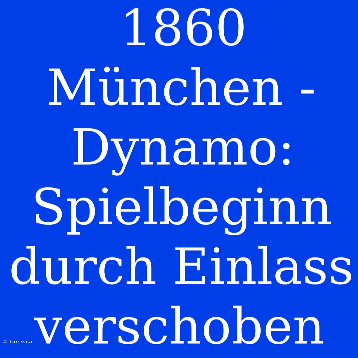 1860 München - Dynamo: Spielbeginn Durch Einlass Verschoben