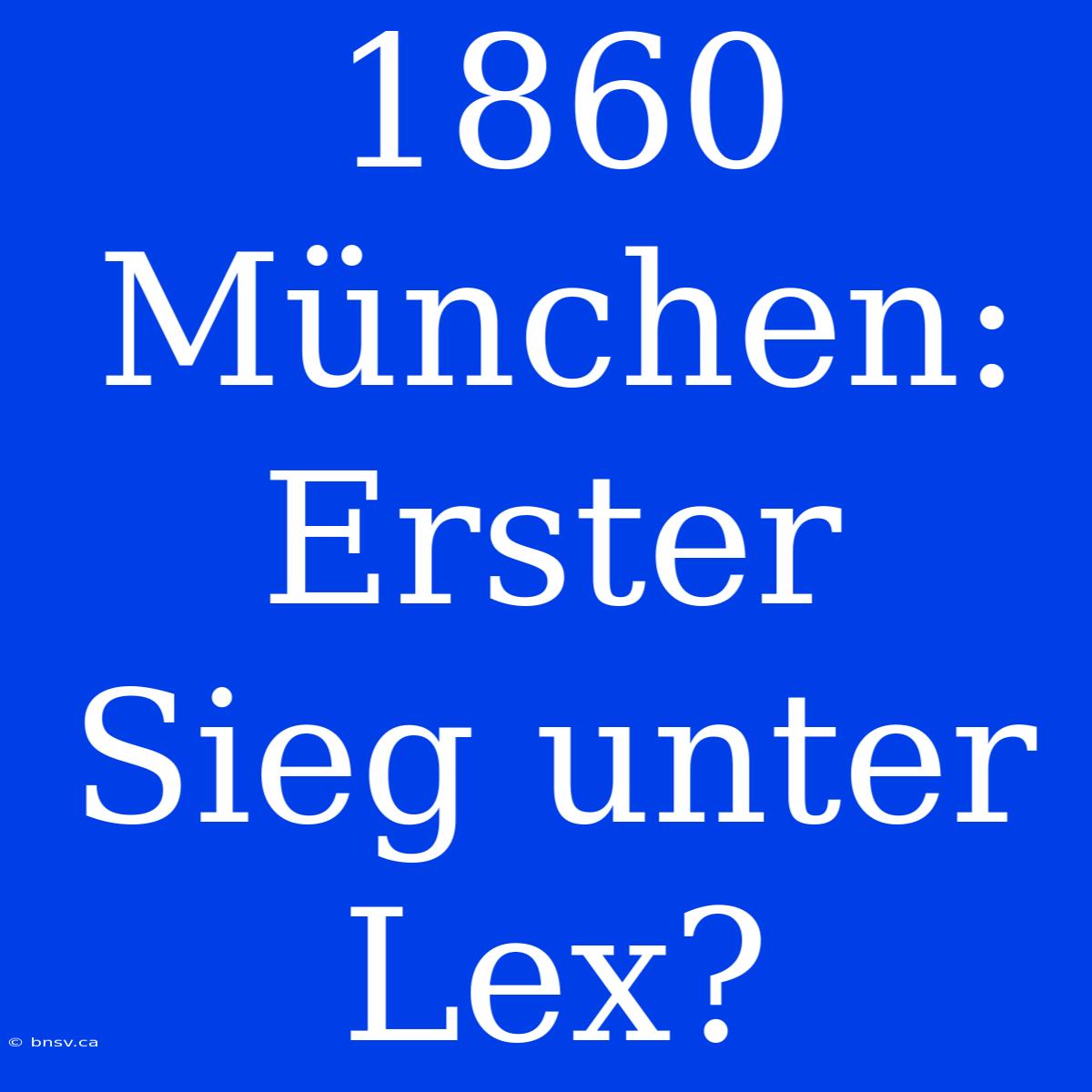 1860 München: Erster Sieg Unter Lex?