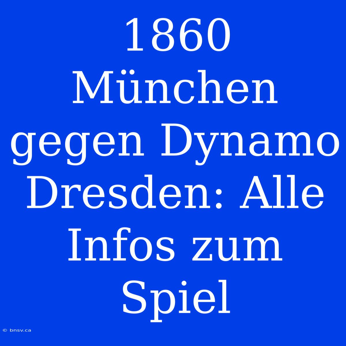 1860 München Gegen Dynamo Dresden: Alle Infos Zum Spiel