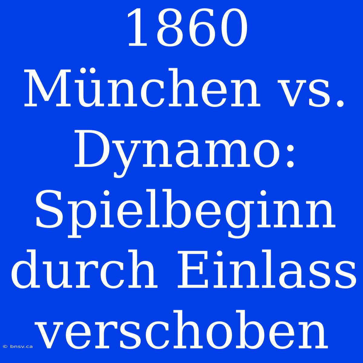 1860 München Vs. Dynamo: Spielbeginn Durch Einlass Verschoben