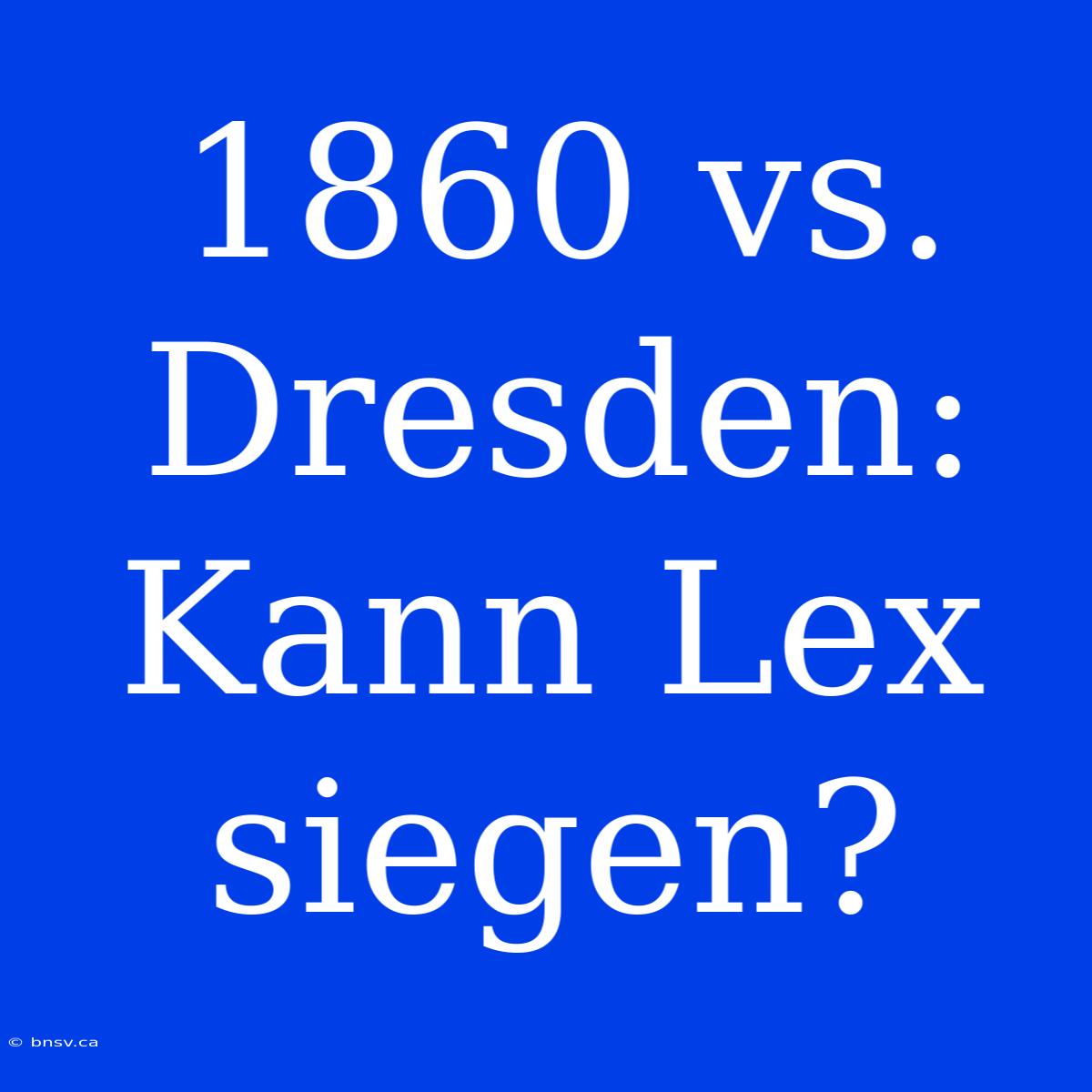 1860 Vs. Dresden: Kann Lex Siegen?