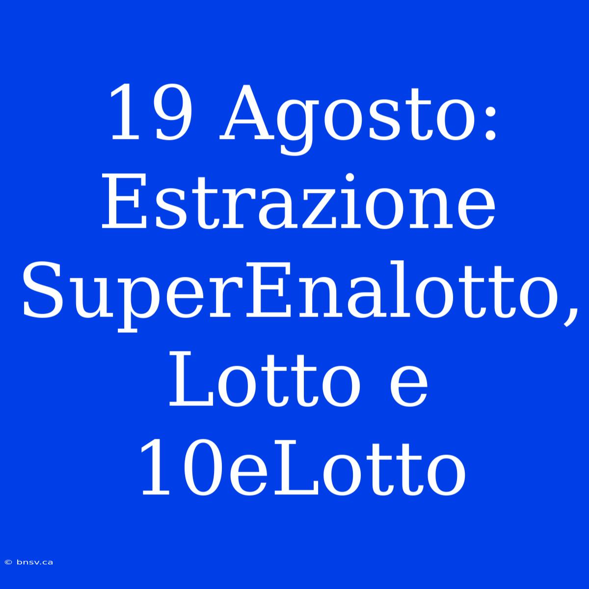 19 Agosto: Estrazione SuperEnalotto, Lotto E 10eLotto