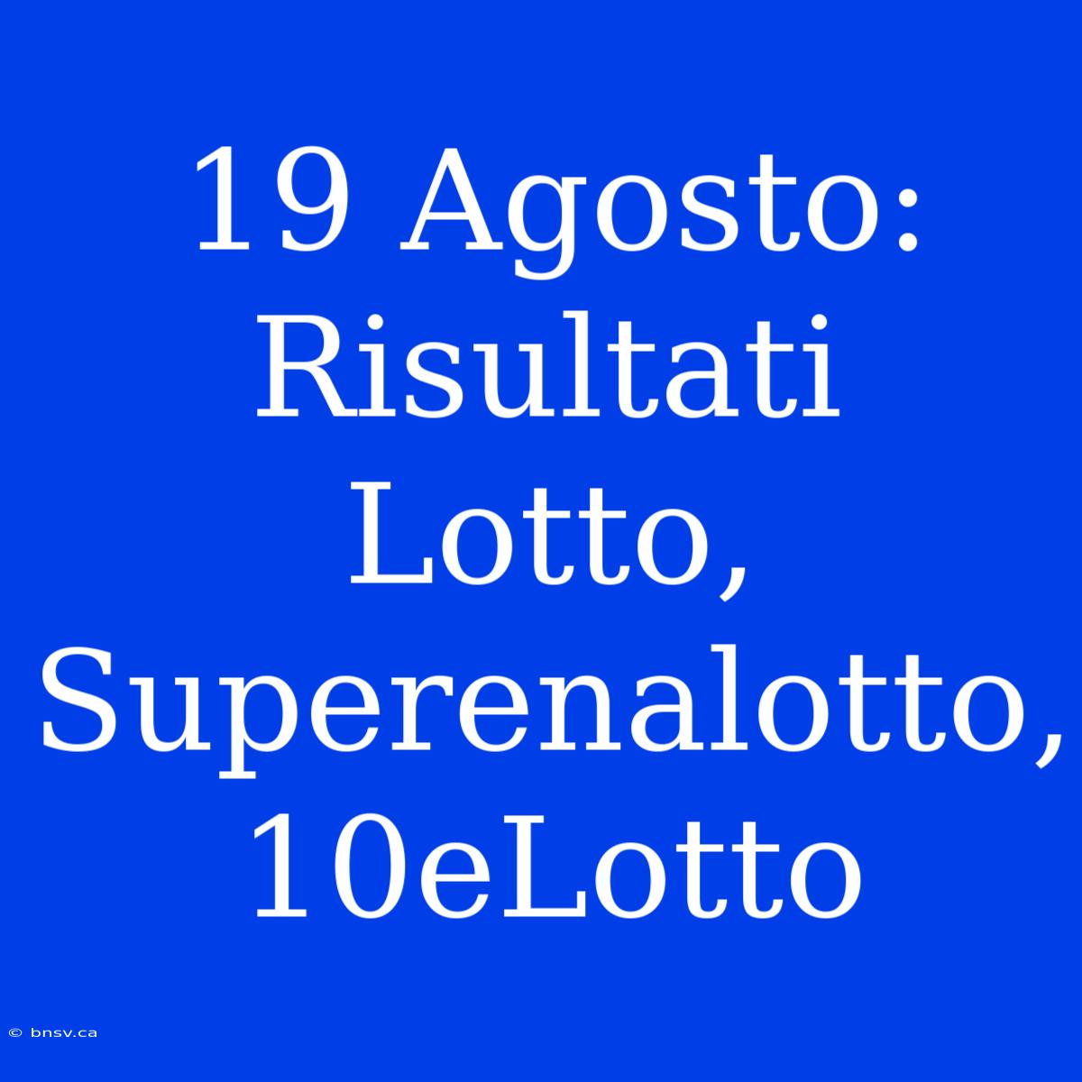 19 Agosto: Risultati Lotto, Superenalotto, 10eLotto