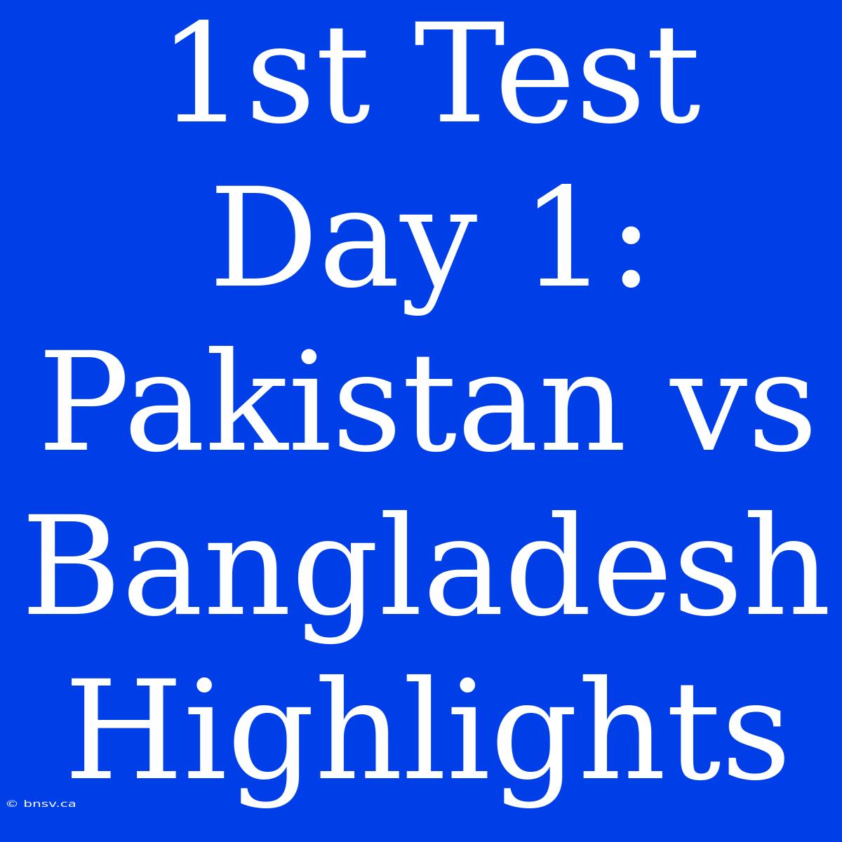 1st Test Day 1: Pakistan Vs Bangladesh Highlights