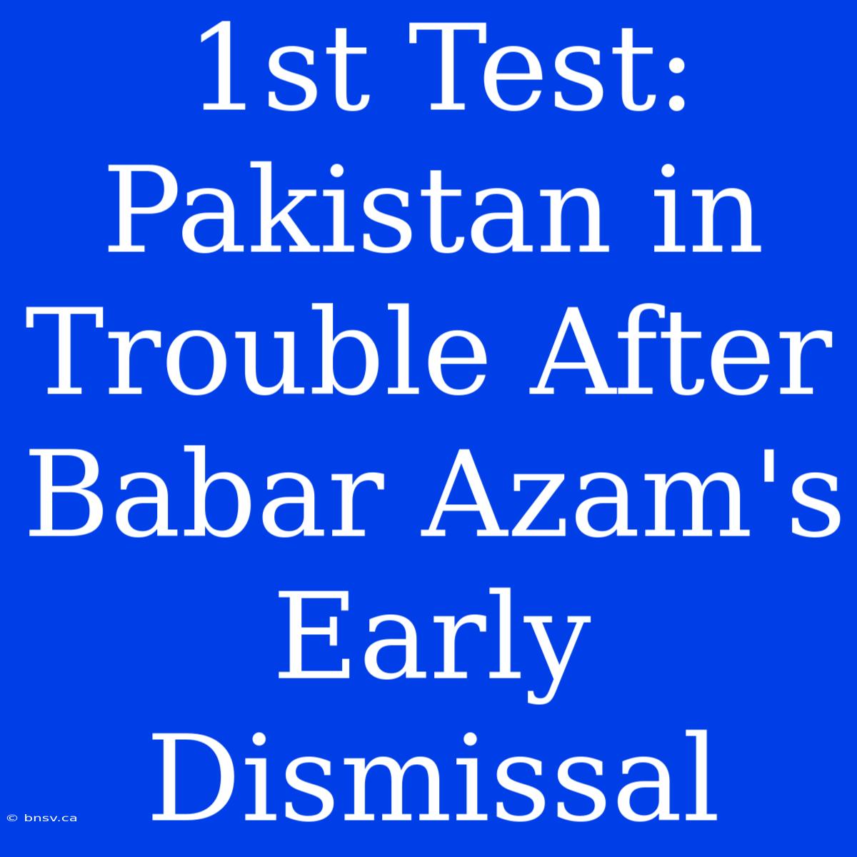 1st Test: Pakistan In Trouble After Babar Azam's Early Dismissal