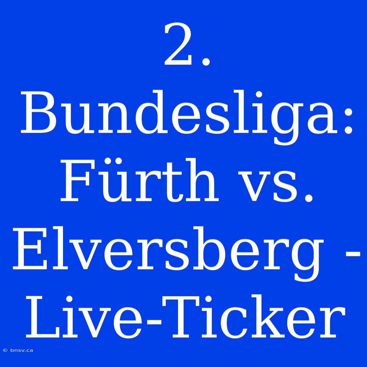 2. Bundesliga: Fürth Vs. Elversberg - Live-Ticker