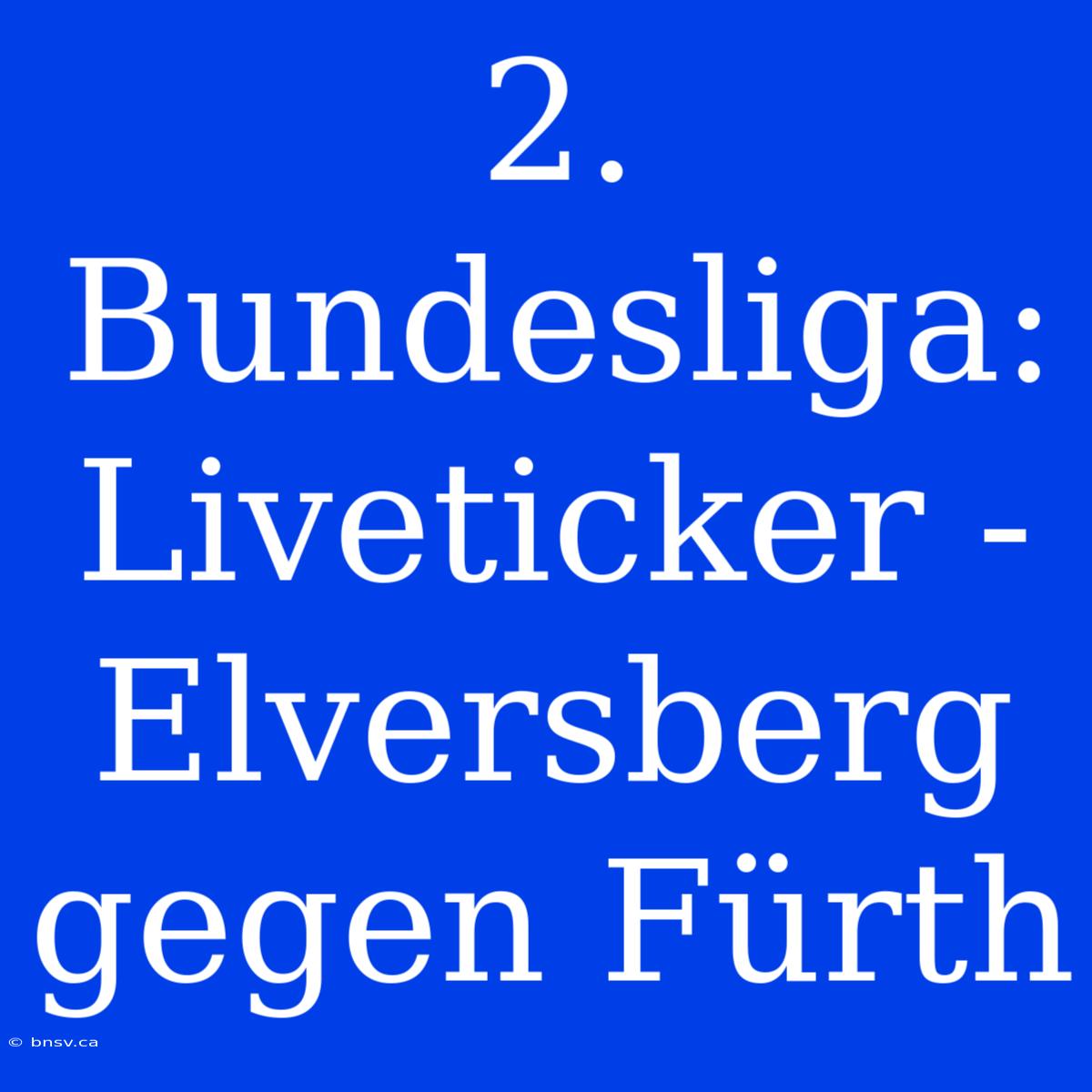 2. Bundesliga: Liveticker - Elversberg Gegen Fürth