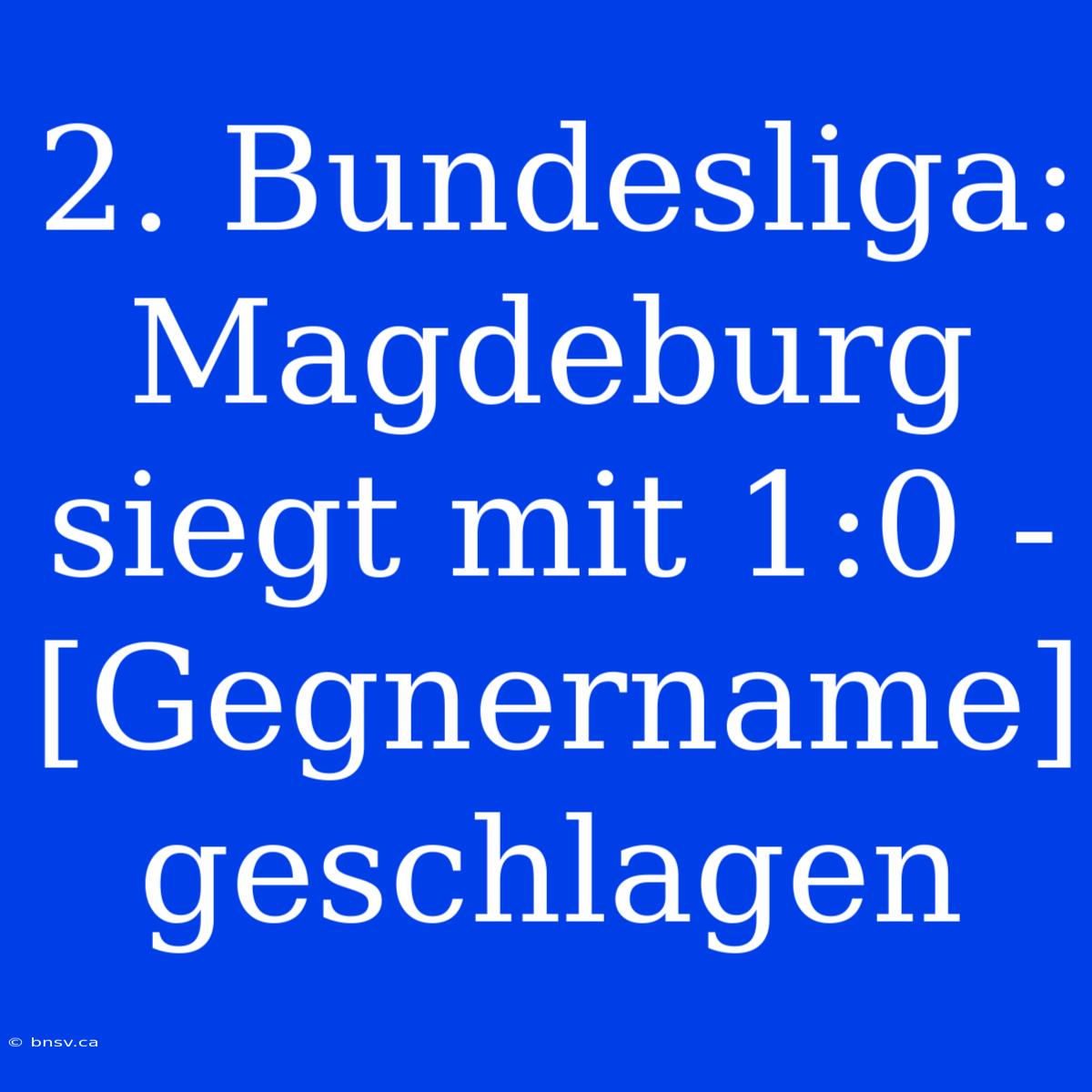 2. Bundesliga: Magdeburg Siegt Mit 1:0 - [Gegnername] Geschlagen