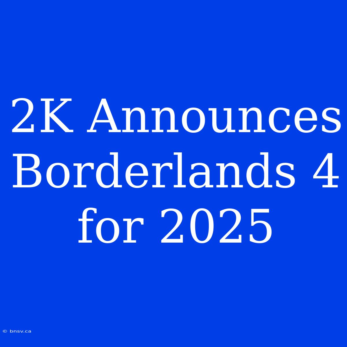 2K Announces Borderlands 4 For 2025