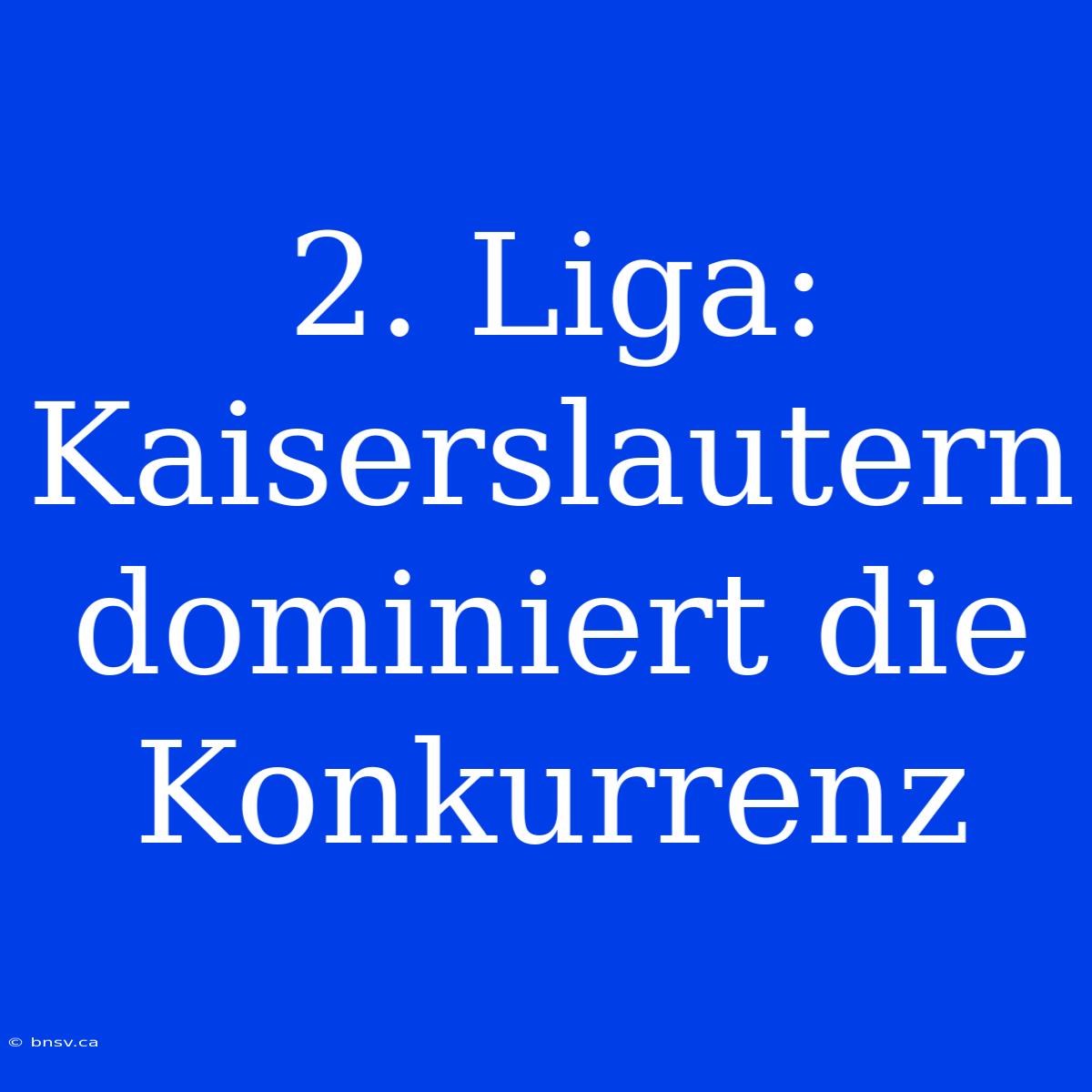 2. Liga: Kaiserslautern Dominiert Die Konkurrenz