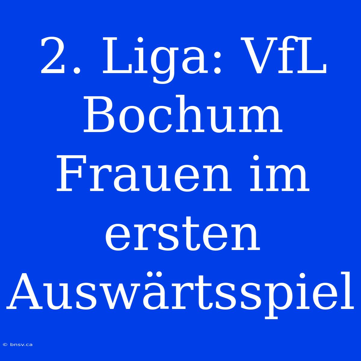 2. Liga: VfL Bochum Frauen Im Ersten Auswärtsspiel