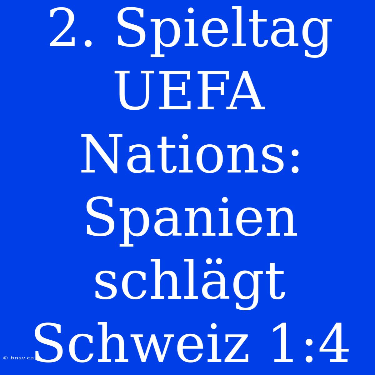 2. Spieltag UEFA Nations: Spanien Schlägt Schweiz 1:4