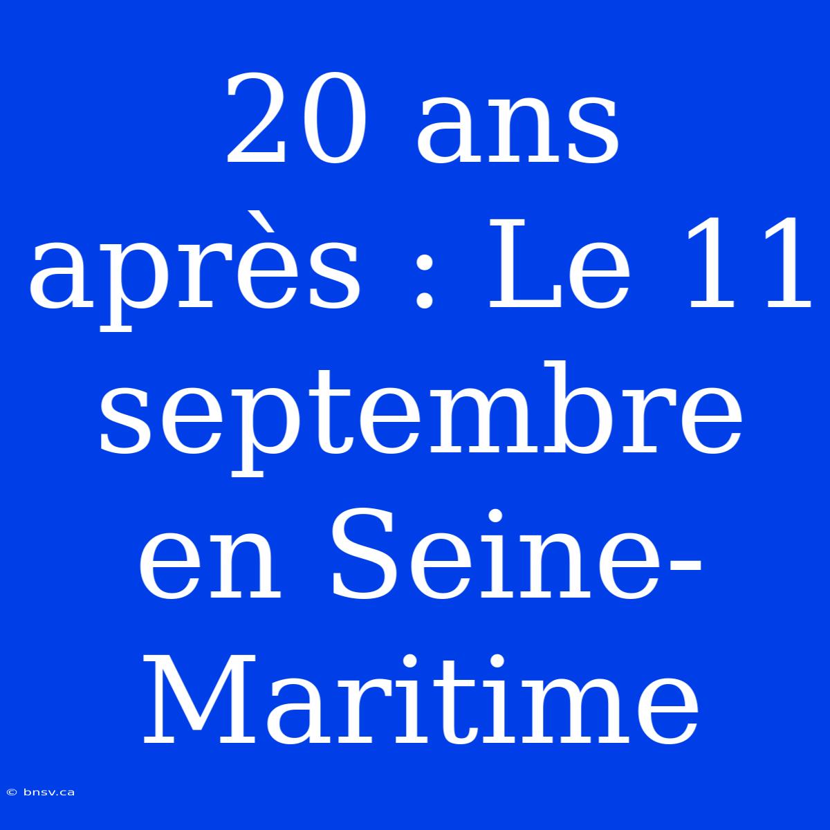 20 Ans Après : Le 11 Septembre En Seine-Maritime