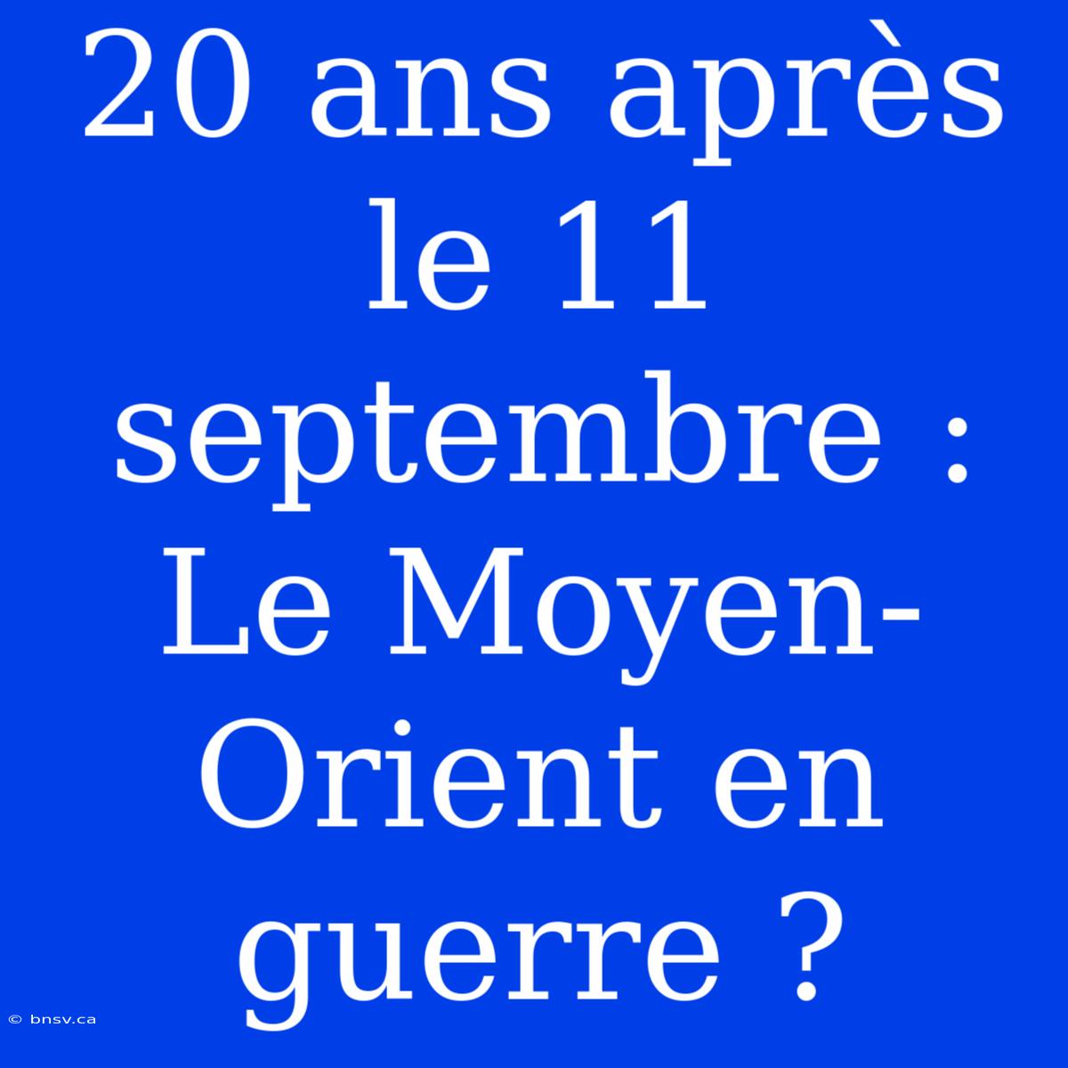 20 Ans Après Le 11 Septembre : Le Moyen-Orient En Guerre ?