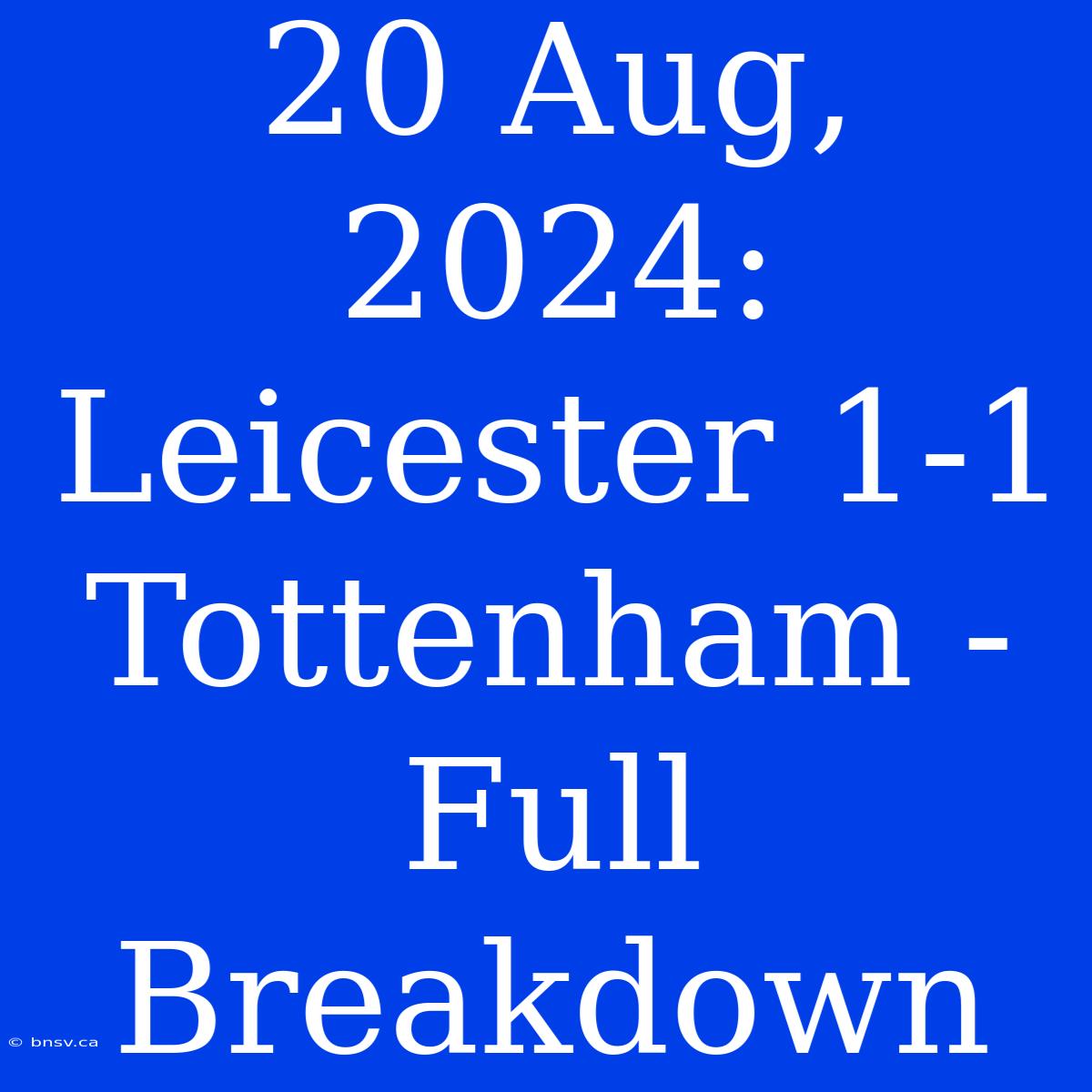 20 Aug, 2024: Leicester 1-1 Tottenham - Full Breakdown