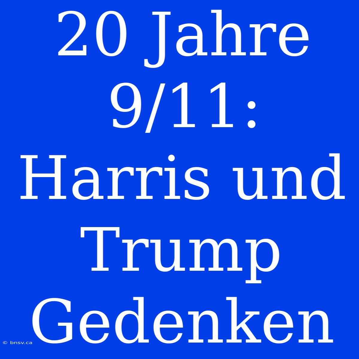 20 Jahre 9/11: Harris Und Trump Gedenken