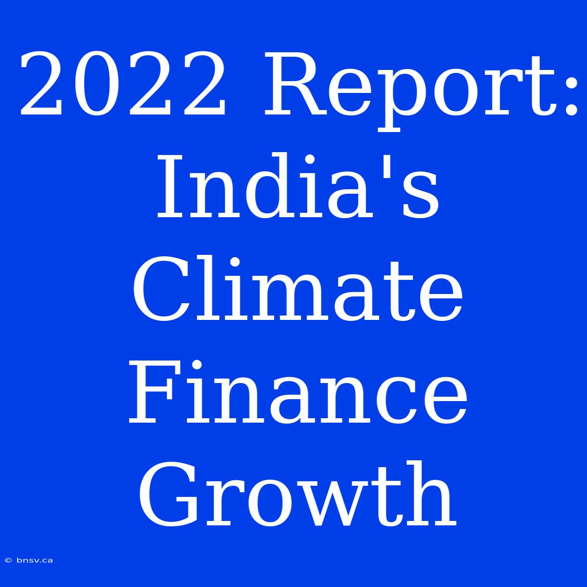 2022 Report: India's Climate Finance Growth