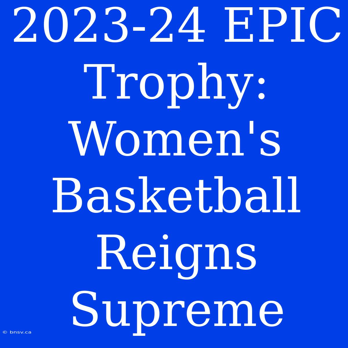 2023-24 EPIC Trophy: Women's Basketball Reigns Supreme