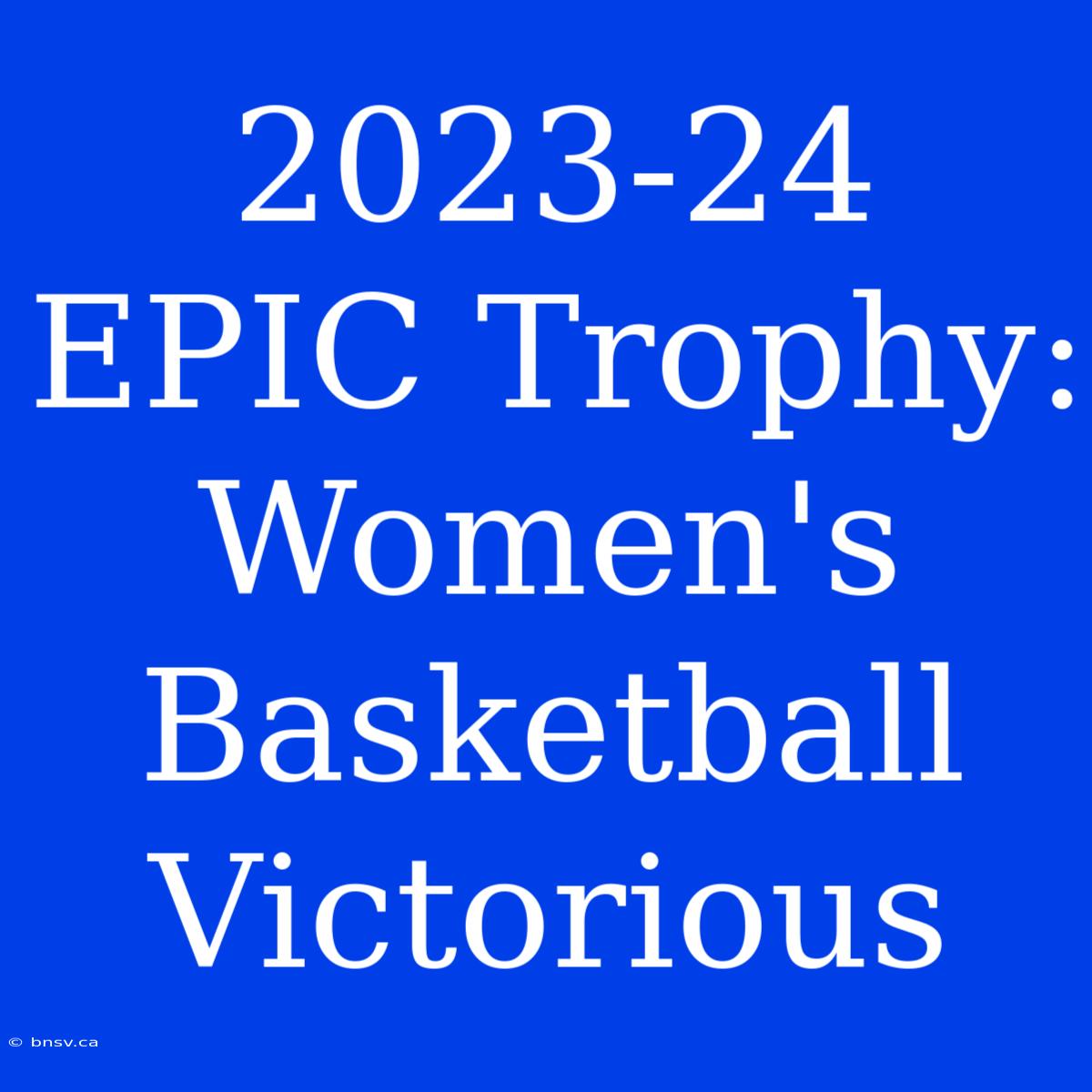 2023-24 EPIC Trophy: Women's Basketball Victorious