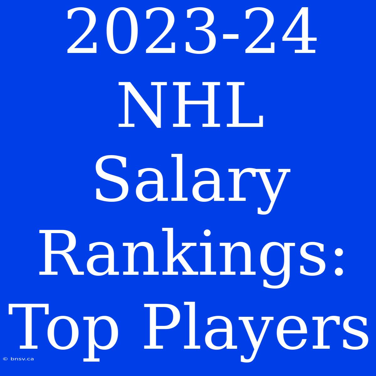 2023-24 NHL Salary Rankings: Top Players