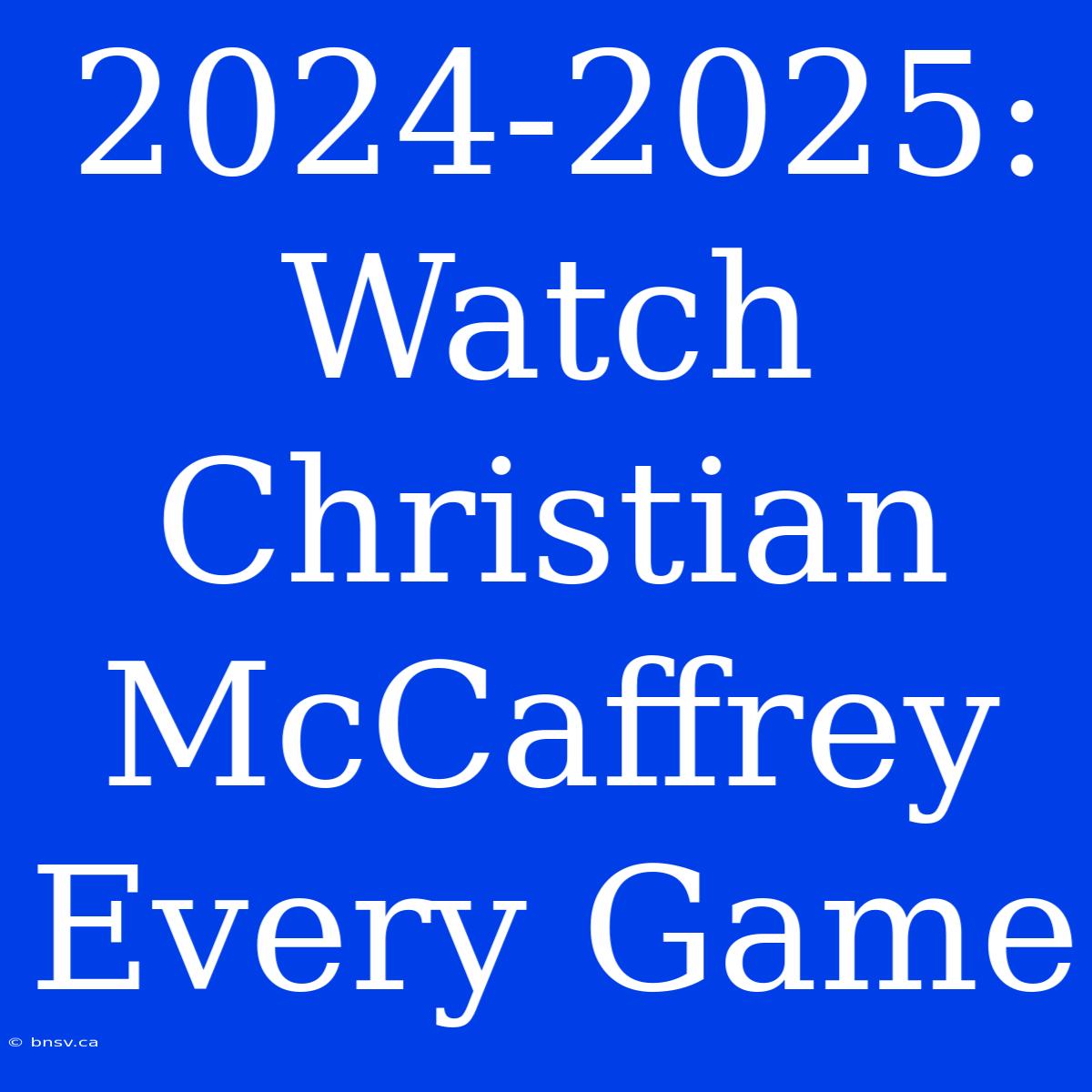 2024-2025: Watch Christian McCaffrey Every Game