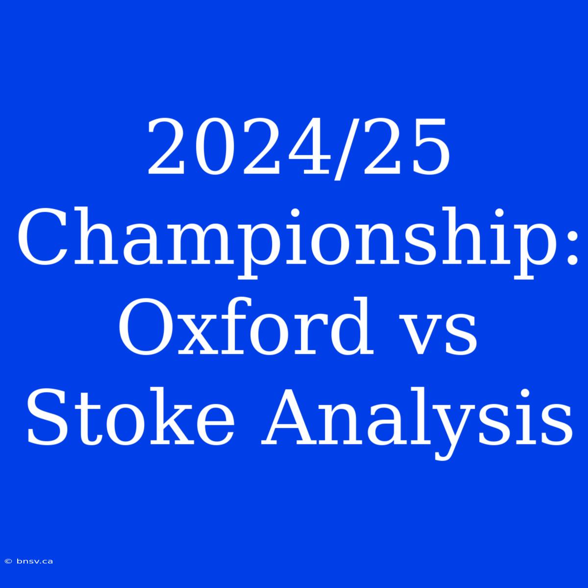 2024/25 Championship: Oxford Vs Stoke Analysis