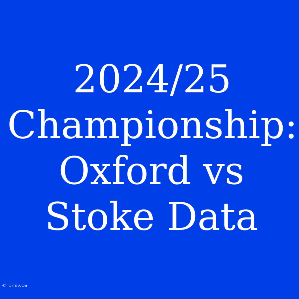 2024/25 Championship: Oxford Vs Stoke Data