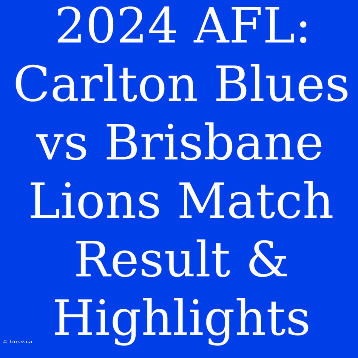 2024 AFL: Carlton Blues Vs Brisbane Lions Match Result & Highlights