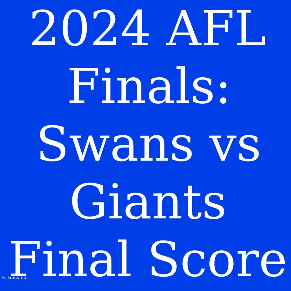 2024 AFL Finals: Swans Vs Giants Final Score